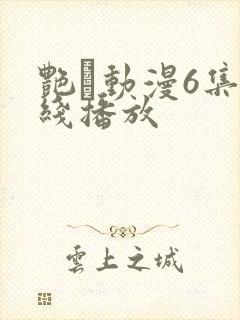 艳鉧动漫6集在线播放