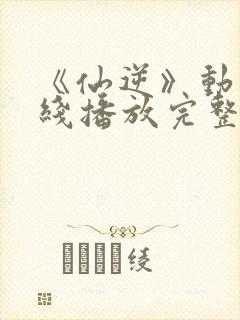 《仙逆》动漫在线播放完整版高清