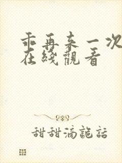 乖再来一次动漫在线观看