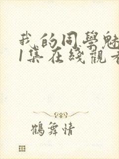 我的同学魅魔第1集在线观看免费