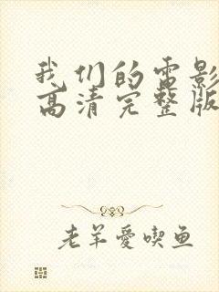 我们的电影免费高清完整版在线观看封面