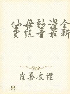 仙母动漫全集免费观看最新章节更新