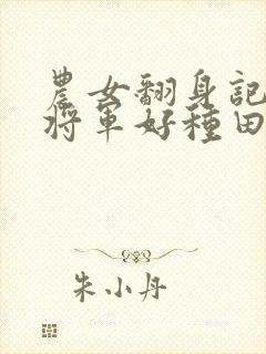 农女翻身记嫁个将军好种田免费阅读