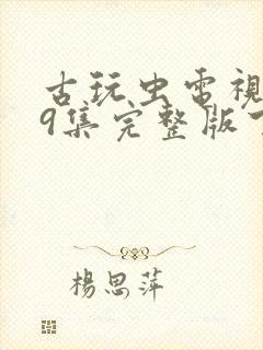 古玩虫电视剧39集完整版下载