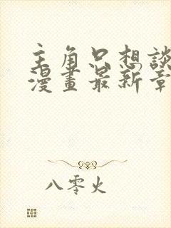 主角只想谈恋爱漫画最新章节封面