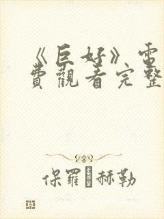 《巨好》电影免费观看完整版高清