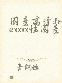 国产高清freexxxx性国产