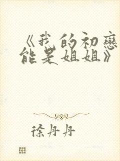 《我的初恋不可能是姐姐》