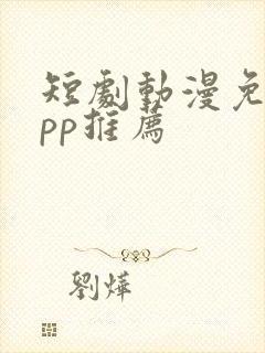 短剧动漫免费app推荐