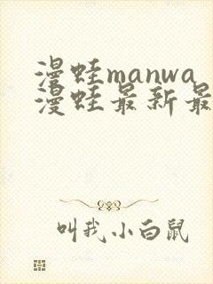 漫蛙manwa漫蛙最新最狂最火的漫画网