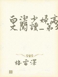 白洁少妇高义全文阅读_第31集