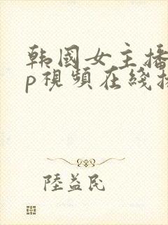 韩国女主播vip视频在线播放