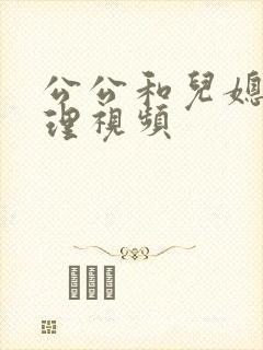 公公和儿媳妇伦理视频