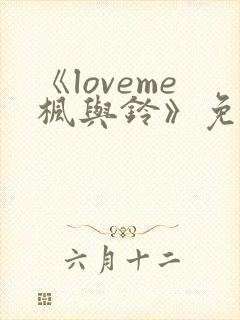 《loveme枫与铃》免费观看