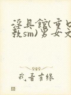 淫具馆(重口调教sm)男女文