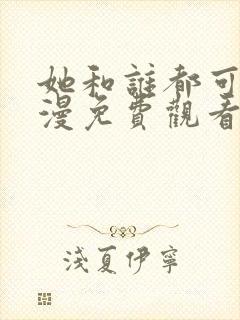 她和谁都可以动漫免费观看第一季