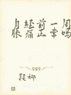 月经前一周乳房胀痛正常吗