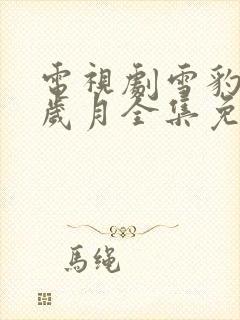 电视剧雪豹坚强岁月全集免费播放