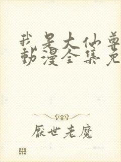 我是大仙尊樱花动漫全集免费观看