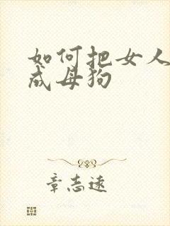 如何把女人调教成母狗