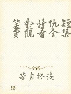 笑对情仇短剧免费观看全集播放