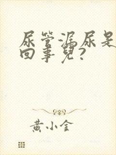 尿管漏尿是怎么回事儿?