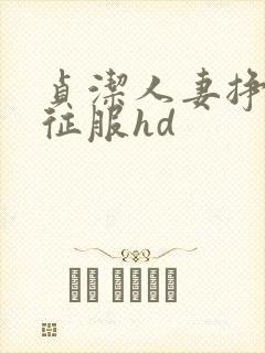 贞洁人妻挣扎被征服hd