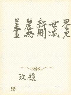 美丽新世界韩漫画无删减免费阅读