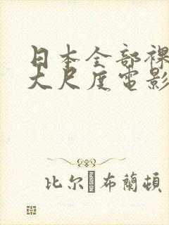 日本全部裸露的大尺度电影