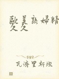 欧美熟妇精品久久久