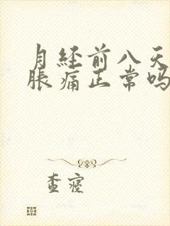 月经前八天乳房胀痛正常吗