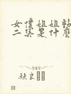 女仆姐姐动漫第二集是什么