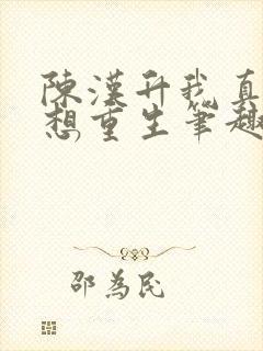 陈汉升我真的不想重生笔趣阁