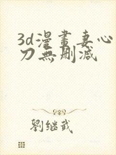 3d漫画妻心如刀无删减