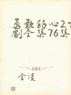 勇敢的心2电视剧全集76集免费观看超清