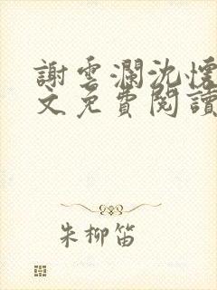 谢云澜沈怀诗全文免费阅读