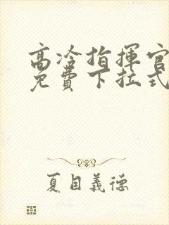 高冷指挥官漫画免费下拉式快看