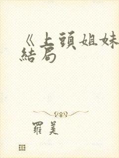 《上头姐妹》大结局