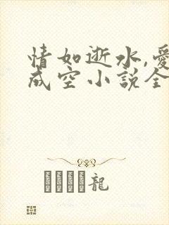情如逝水,爱已成空小说全文免费阅读