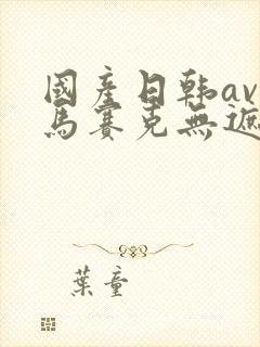 国产日韩av无马赛克无遮挡在线观看