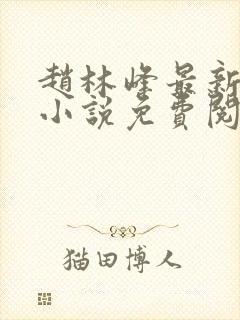 赵林峰最新章节小说免费阅读