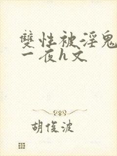 双性被淫鬼干了一夜h文