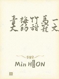 青梅竹马一起长大的甜宠文