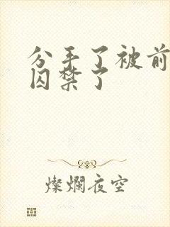 分手了被前男友囚禁了