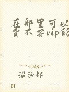 在哪里可以看免费不要vip的电视剧