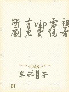 所有vip电视剧免费观看软件