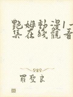 艳姆动漫1一6集在线观看免费