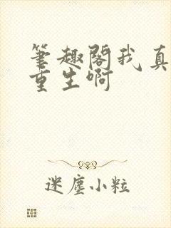 笔趣阁我真没想重生啊