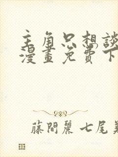 主角只想谈恋爱漫画免费下拉式六漫画封面