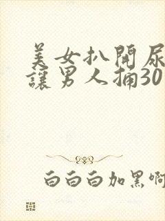 美女扒开尿道口让男人捅30分钟